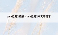 psv忍龙2破解（psv忍龙2中文不见了）