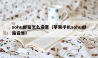 sohu邮箱怎么设置（苹果手机sohu邮箱设置）