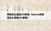 邮箱怎么添加163邮箱（iphone的邮箱怎么添加163邮箱）