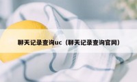 聊天记录查询uc（聊天记录查询官网）