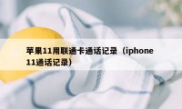 苹果11用联通卡通话记录（iphone 11通话记录）