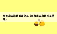 黑客攻击比特币硬分叉（黑客攻击比特币交易所）