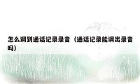 怎么调到通话记录录音（通话记录能调出录音吗）