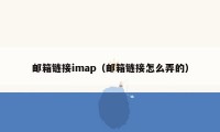 邮箱链接imap（邮箱链接怎么弄的）