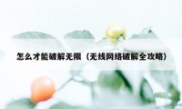 怎么才能破解无限（无线网络破解全攻略）