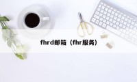 fhrd邮箱（fhr服务）