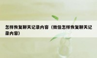 怎样恢复聊天记录内容（微信怎样恢复聊天记录内容）