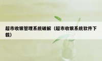 超市收银管理系统破解（超市收银系统软件下载）