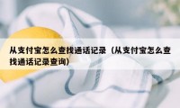 从支付宝怎么查找通话记录（从支付宝怎么查找通话记录查询）