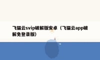 飞猫云svip破解版安卓（飞猫云app破解免登录版）