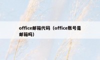 office邮箱代码（office账号是邮箱吗）