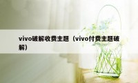 vivo破解收费主题（vivo付费主题破解）