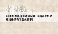 op手机怎么没有通话记录（oppo手机通话记录没有了怎么回事）