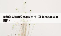 邮箱怎么把图片添加到附件（发邮箱怎么添加图片）