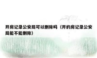 开房记录公安局可以删除吗（开的房记录公安局能不能删除）