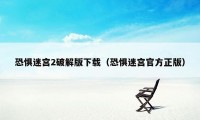 恐惧迷宫2破解版下载（恐惧迷宫官方正版）