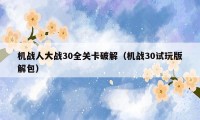 机战人大战30全关卡破解（机战30试玩版解包）