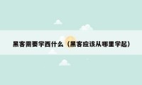 黑客需要学西什么（黑客应该从哪里学起）