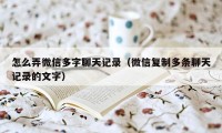 怎么弄微信多字聊天记录（微信复制多条聊天记录的文字）