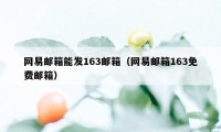 网易邮箱能发163邮箱（网易邮箱163免费邮箱）