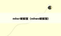 mhxr破解版（mhwo破解版）