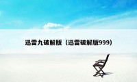 迅雷九破解版（迅雷破解版999）