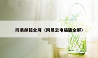 网易邮箱全屏（网易云电脑版全屏）