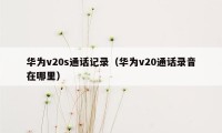 华为v20s通话记录（华为v20通话录音在哪里）