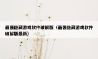 最强隐藏游戏软件破解版（最强隐藏游戏软件破解版最新）