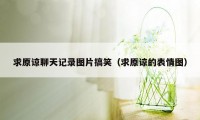 求原谅聊天记录图片搞笑（求原谅的表情图）