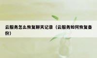 云服务怎么恢复聊天记录（云服务如何恢复备份）