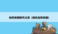 拍照修图聊天记录（相机拍照修图）