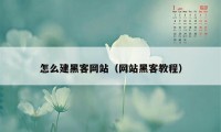 怎么建黑客网站（网站黑客教程）