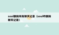 soul删除所有聊天记录（soul咋删除聊天记录）