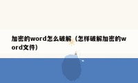 加密的word怎么破解（怎样破解加密的word文件）