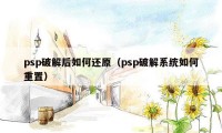 psp破解后如何还原（psp破解系统如何重置）