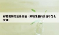 邮箱要如何登录微信（邮箱注册的微信号怎么登陆）