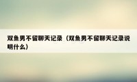 双鱼男不留聊天记录（双鱼男不留聊天记录说明什么）