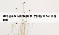 如何登录企业微信的邮箱（怎样登录企业微信邮箱）