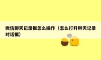 微信聊天记录框怎么操作（怎么打开聊天记录对话框）