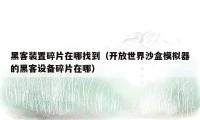 黑客装置碎片在哪找到（开放世界沙盒模拟器的黑客设备碎片在哪）