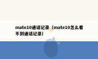 mate10通话记录（mate10怎么看不到通话记录）