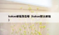 kakao邮箱发在哪（kakao默认邮箱）