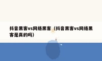 抖音黑客vs网络黑客（抖音黑客vs网络黑客是真的吗）