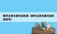 聊天记录文案对话伤感（聊天记录文案对话伤感短句）