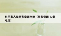 科学家人类黑客帝国电池（黑客帝国 人类 电池）