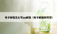 电子邮箱怎么写qq邮箱（电子邮箱如何写）