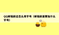 QQ邮箱前边怎么用字母（邮箱前面要加什么字母）