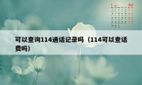 可以查询114通话记录吗（114可以查话费吗）