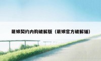 萌娘契约内购破解版（萌娘官方破解铺）